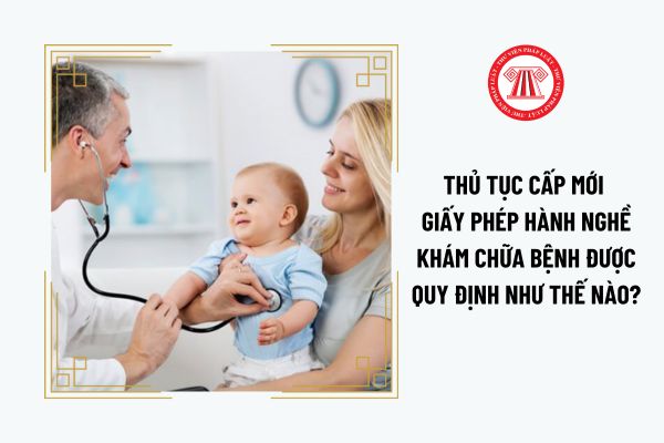 Thủ tục cấp mới giấy phép hành nghề khám chữa bệnh được quy định như thế nào?