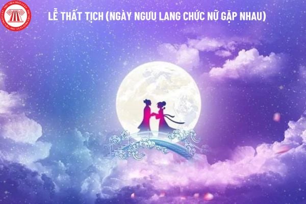 Lễ Thất tịch có phải ngày Ngưu Lang Chức Nữ gặp nhau không? Người lao động có được thưởng vào ngày Lễ Thất tịch không?