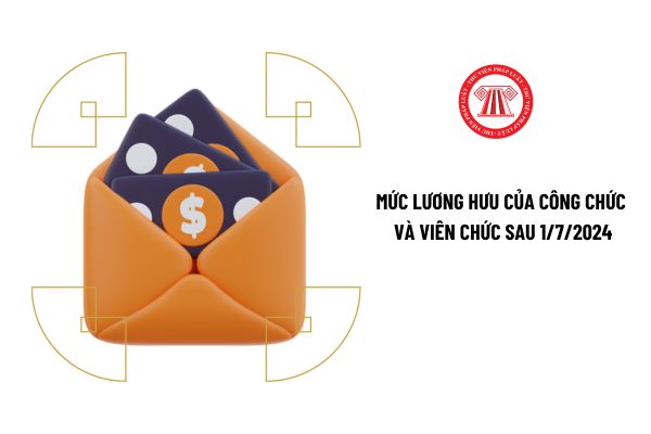 Mức lương hưu của công chức và viên chức sau 1/7/2024 thấp hơn 3.500.000 đồng/tháng thì được điều chỉnh thế nào?