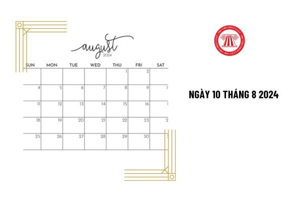 10 tháng 8 2024 là ngày gì? Đây có phải là ngày nghỉ của người lao động không?