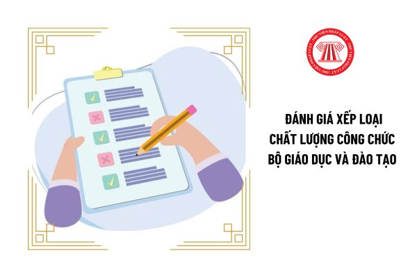 Đánh giá xếp loại chất lượng công chức Bộ Giáo dục và Đào tạo qua những tiêu chí chung nào?