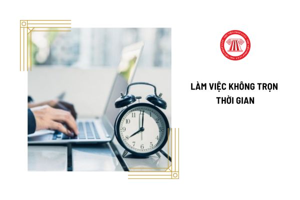 Người lao động làm việc không trọn thời gian có nghĩa vụ gì?