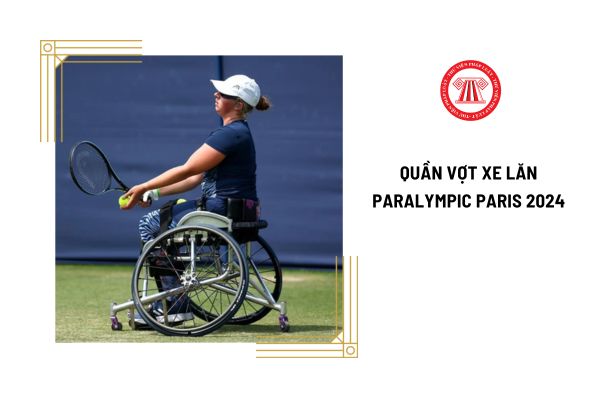 Lịch thi đấu quần vợt xe lăn paralympic paris 2024 của các vận động viên Việt Nam?