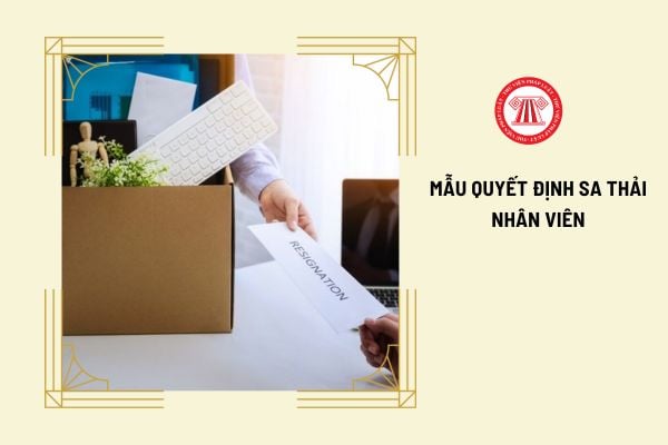 Tải mẫu quyết định sa thải nhân viên mới nhất ở đâu?