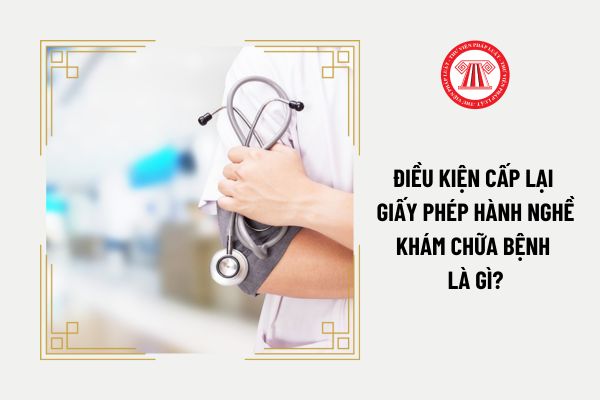 Điều kiện cấp lại giấy phép hành nghề khám chữa bệnh là gì?