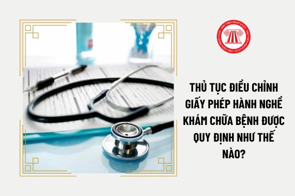 Thủ tục điều chỉnh giấy phép hành nghề khám chữa bệnh được quy định như thế nào?