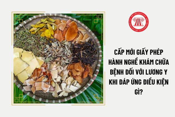 Cấp mới giấy phép hành nghề khám chữa bệnh đối với lương y khi đáp ứng điều kiện gì?