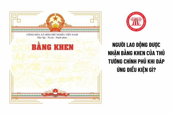 Người lao động được nhận Bằng khen của Thủ tướng Chính phủ khi đáp ứng điều kiện gì?