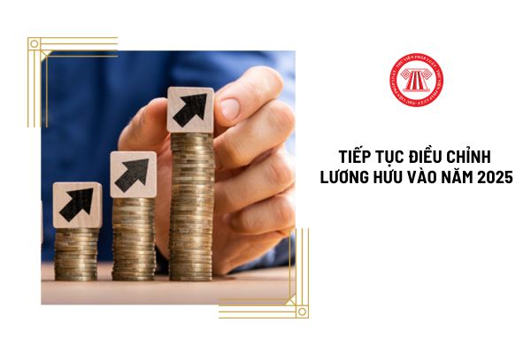 Sẽ tiếp tục điều chỉnh lương hưu thỏa đáng vào 2025 cho đối tượng nào?