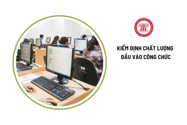 Tổ chức kiểm định chất lượng đầu vào công chức hàng năm vào tháng nào?