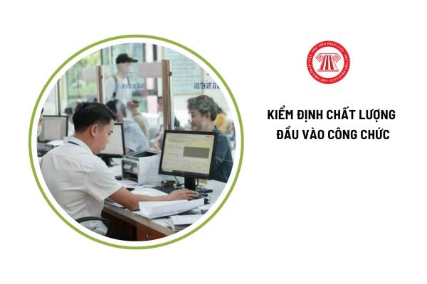 Hội đồng kiểm định chất lượng đầu vào công chức làm việc theo nguyên tắc nào?