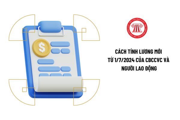 Chính thức ban hành Thông tư quy định cách tính lương mới từ 1/7/2024 của CBCCVC và người lao động như thế nào?