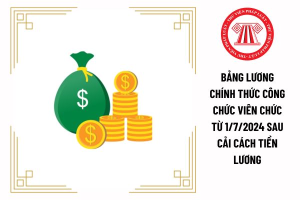 Bảng lương chính thức công chức viên chức từ 1/7/2024 sau cải cách tiền lương có khác so với bảng lương cũ không?