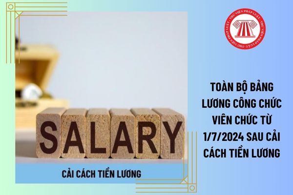 Toàn bộ bảng lương công chức viên chức từ 1/7/2024 sau cải cách tiền lương sẽ cao hơn mức lương hiện hưởng khi bỏ lương cơ sở và hệ số lương có phải không?