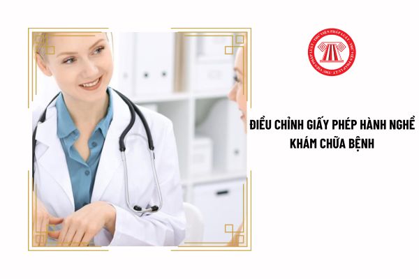 Bác sỹ được điều chỉnh giấy phép hành nghề khám chữa bệnh khi đáp ứng điều kiện gì?