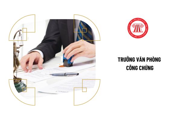 Tiêu chuẩn của Trưởng Văn phòng công chứng là gì?