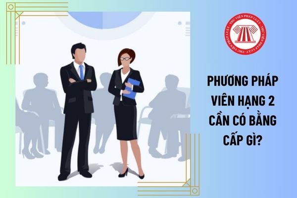 Phương pháp viên hạng 2 cần có bằng cấp gì?