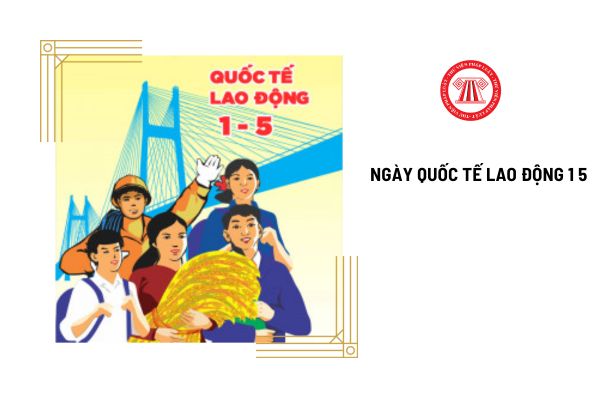 Ý nghĩa ngày Quốc tế Lao động 1/5? Đây có phải là ngày nghỉ lễ tết của người lao động không?