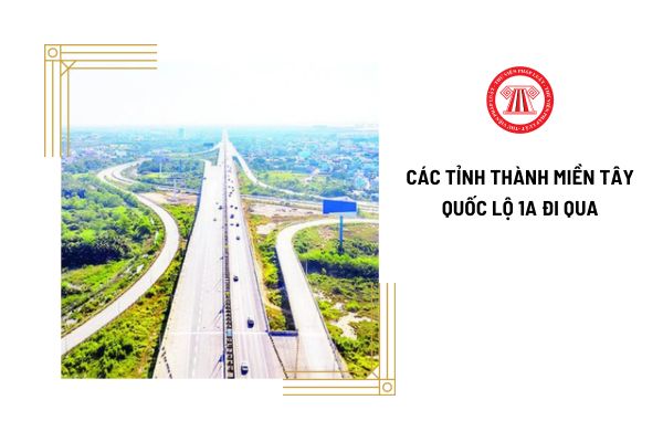 Những tỉnh thành miền Tây nào có Quốc lộ 1A đi qua? Trong số đó có tỉnh nào đang áp dụng mức lương tối thiểu vùng 1?