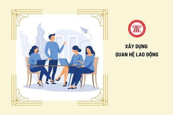 Đối tượng nào có trách nhiệm xây dựng quan hệ lao động?