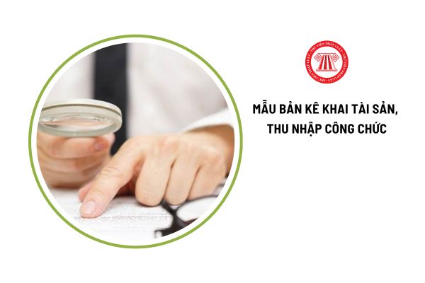 Mẫu bản kê khai tài sản thu nhập của công chức mới nhất là mẫu nào?