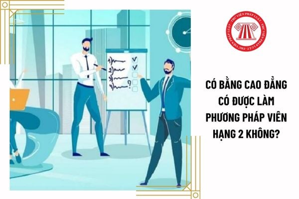 Có bằng cao đẳng có được làm phương pháp viên hạng 2 không?