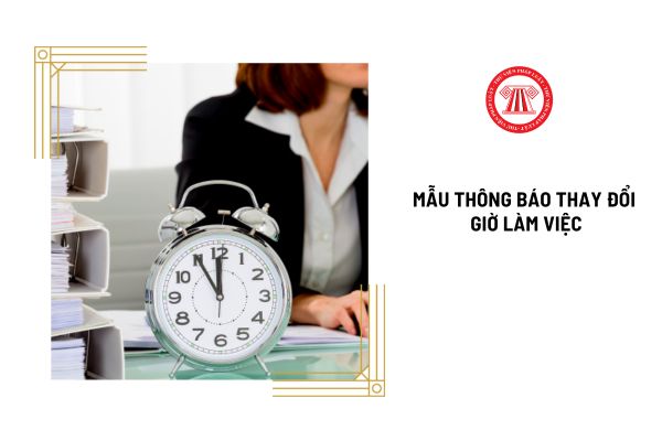 Mẫu thông báo thay đổi giờ làm việc của công ty mới nhất ở đâu?