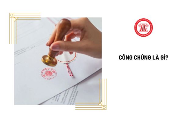 Công chứng là gì? Công chứng viên bao nhiêu tuổi thì hết được hành nghề công chứng?