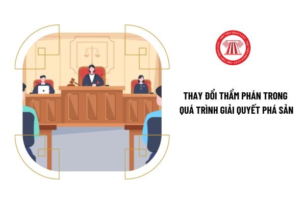 Trường hợp nào thay đổi Thẩm phán trong quá trình giải quyết phá sản?