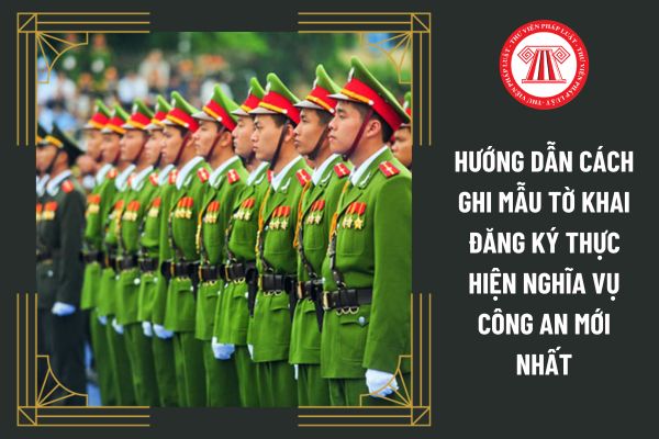 Hướng dẫn cách ghi mẫu tờ khai đăng ký thực hiện nghĩa vụ công an mới nhất năm 2024?