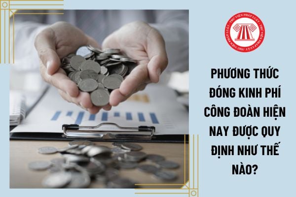 Phương thức đóng kinh phí công đoàn hiện nay được quy định như thế nào?