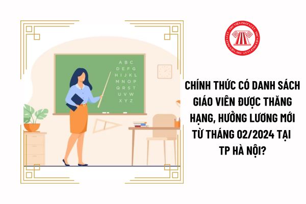 Chính thức có danh sách giáo viên được thăng hạng, hưởng lương mới từ tháng 02/2024 tại Tp Hà Nội?