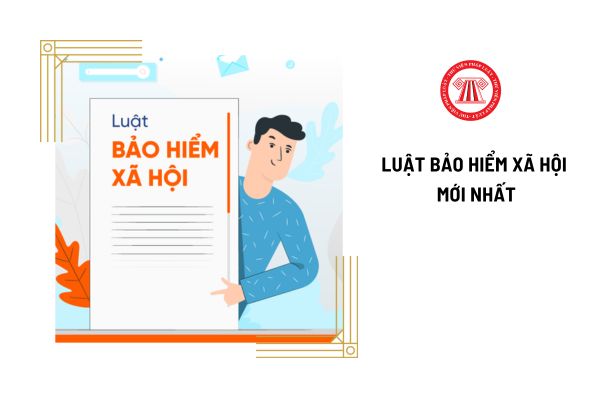 Luật Bảo hiểm xã hội mới nhất hiện nay là luật nào?