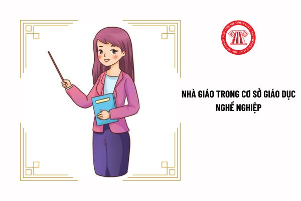 Các chức danh của nhà giáo trong cơ sở giáo dục nghề nghiệp hiện nay là gì?