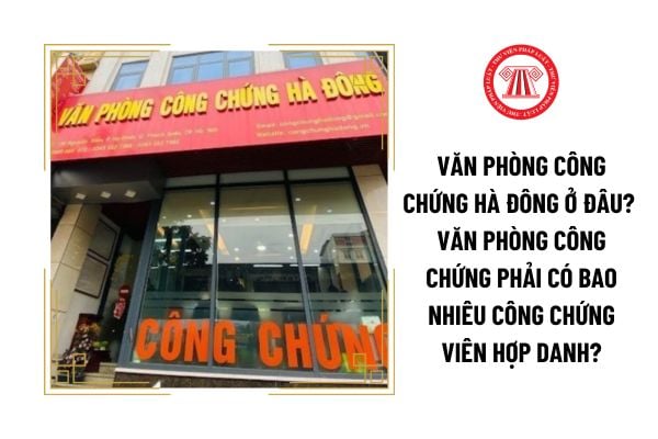 Văn phòng công chứng Hà Đông ở đâu? Văn phòng công chứng phải có bao nhiêu công chứng viên hợp danh?