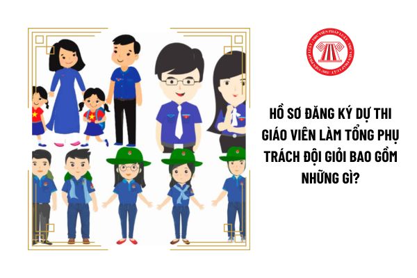 Hồ sơ đăng ký dự thi giáo viên làm tổng phụ trách Đội giỏi bao gồm những gì?