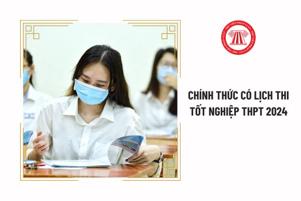 Chính thức có lịch thi tốt nghiệp THPT 2024 ngày nào? Cán bộ coi thi THPT quốc gia bao gồm những ai?