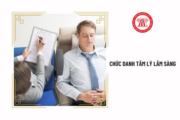 Chức danh tâm lý lâm sàng cần thực hành khám chữa bệnh bao lâu để cấp giấy phép hành nghề?