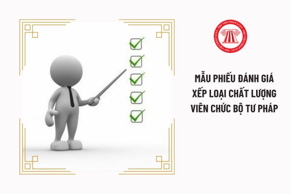 Tải mẫu phiếu đánh giá xếp loại chất lượng viên chức Bộ Tư pháp ở đâu?