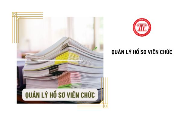 Cơ quan nào có trách nhiệm quản lý hồ sơ viên chức?