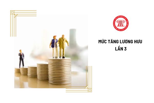 Mức tăng lương hưu lần 3 cho 07 đối tượng sau khi đã tăng 2 lần vượt 15% là bao nhiêu?