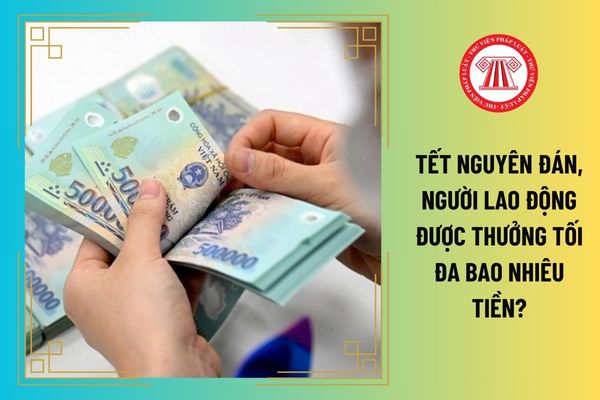 Tết Nguyên đán, người lao động được thưởng tối đa bao nhiêu tiền?