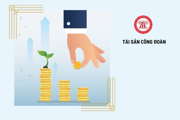 Từ 1/7/2025 tài sản công đoàn được hình thành từ những nguồn nào?