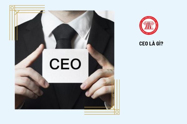 CEO là gì? Kỹ năng cần có của CEO là gì?