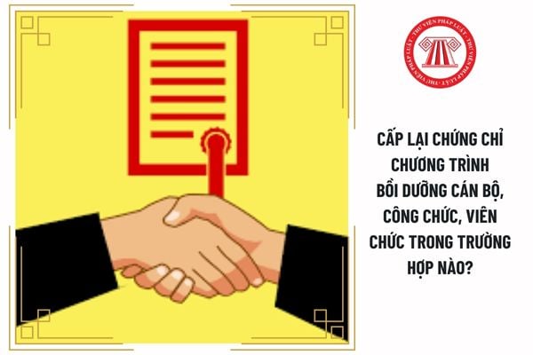 Cấp lại chứng chỉ chương trình bồi dưỡng cán bộ, công chức, viên chức trong trường hợp nào?