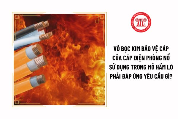 Vỏ bọc kim bảo vệ cáp của cáp điện phòng nổ sử dụng trong mỏ hầm lò phải đáp ứng yêu cầu gì?