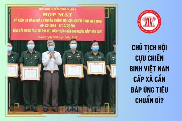 Chủ tịch Hội cựu chiến binh Việt Nam cấp xã cần đáp ứng tiêu chuẩn gì?
