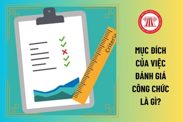 Mục đích của việc đánh giá công chức là gì?