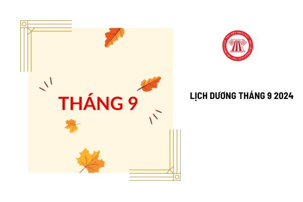 Lịch dương tháng 9 2024? Trong tháng 9 dương lịch có ngày nghỉ lễ tết nào của người lao động? 