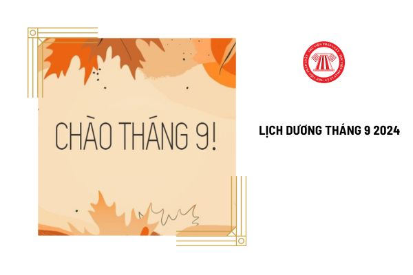 Tháng 9 dương lịch 2024 có bao nhiêu ngày? Bắt đầu từ ngày bao nhiêu âm lịch? Tháng 9 dương lịch có ngày lễ lớn nào?